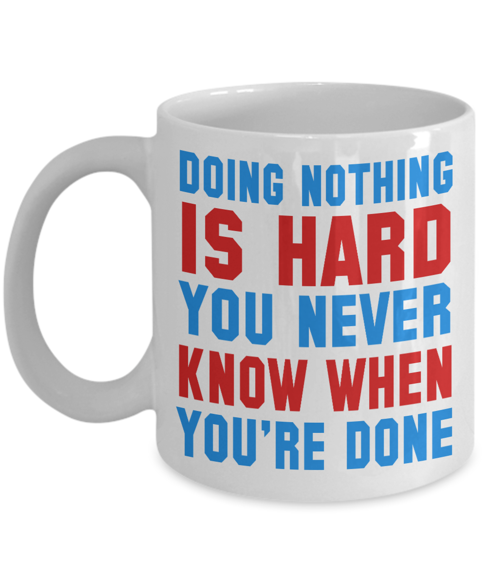 Doing Nothing Is Hard You Never Know When You're Done- White Porcelain Coffee Mug 11 Oz Funny Quotes Coffee Mug