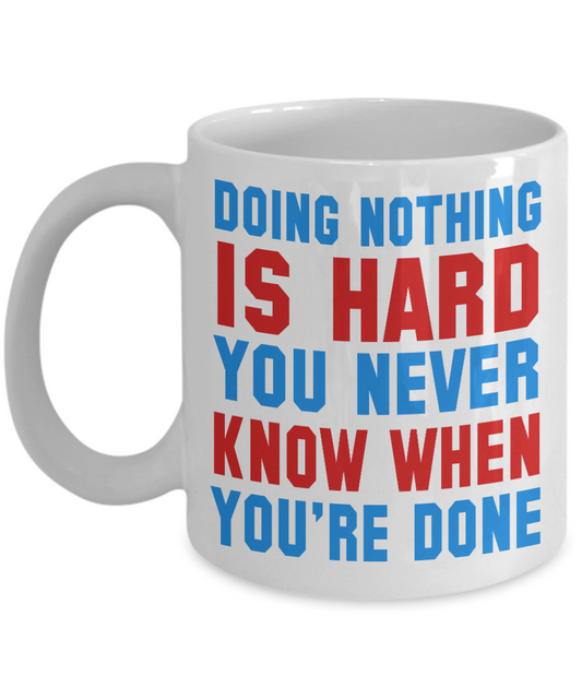 Doing Nothing Is Hard You Never Know When You're Done- White Porcelain Coffee Mug 11 Oz Funny Quotes Coffee Mug