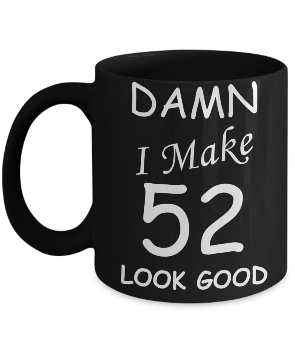 52nd birthday gifts for men/women - Damn I Make 52 Look Good, Born In 1968 Birthday Mugs - Funny Black Porcelain Coffee 11 oz