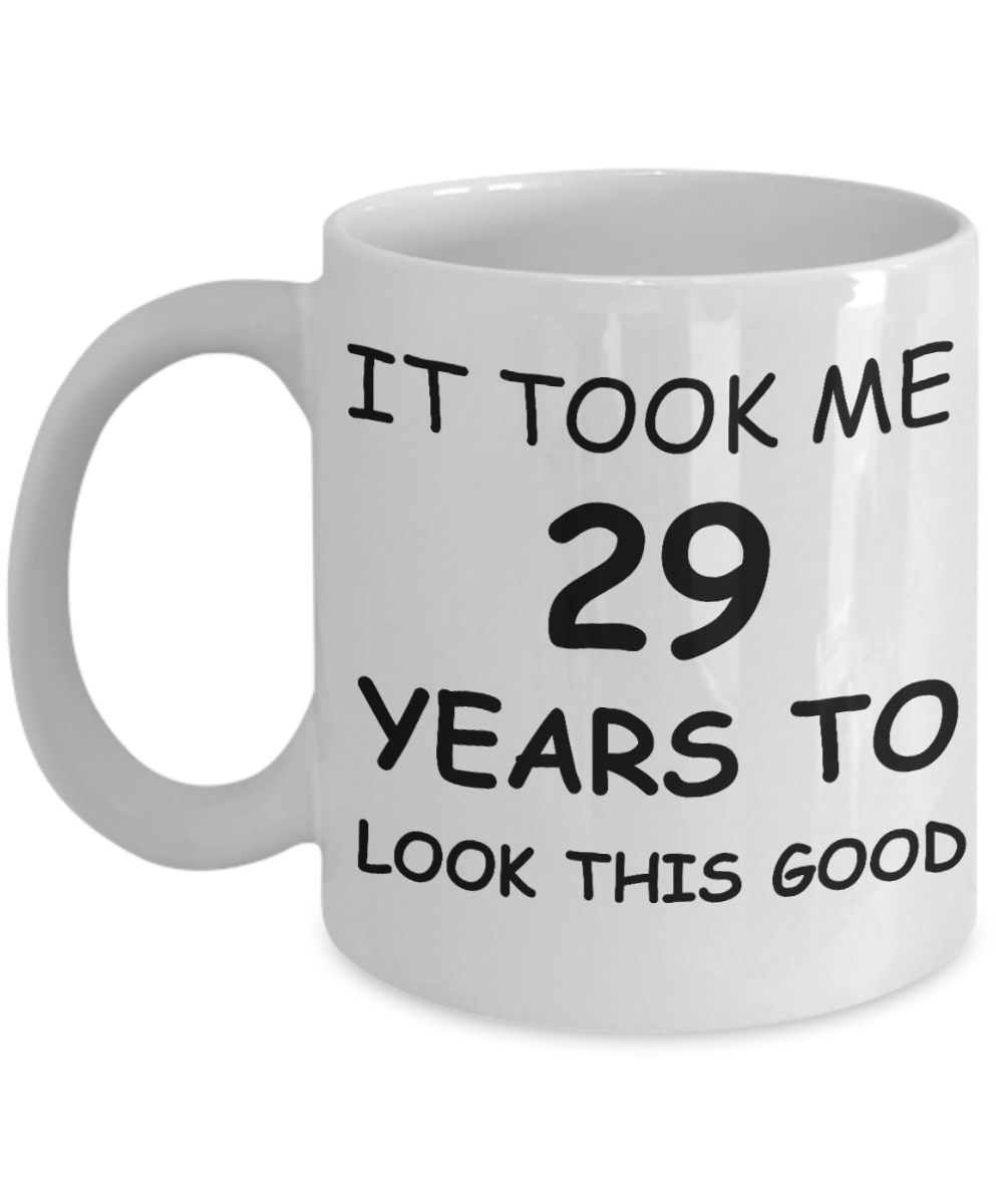 It took me 29 years to look this good - White, Funny Mugs Gift Ideas 11 Oz
