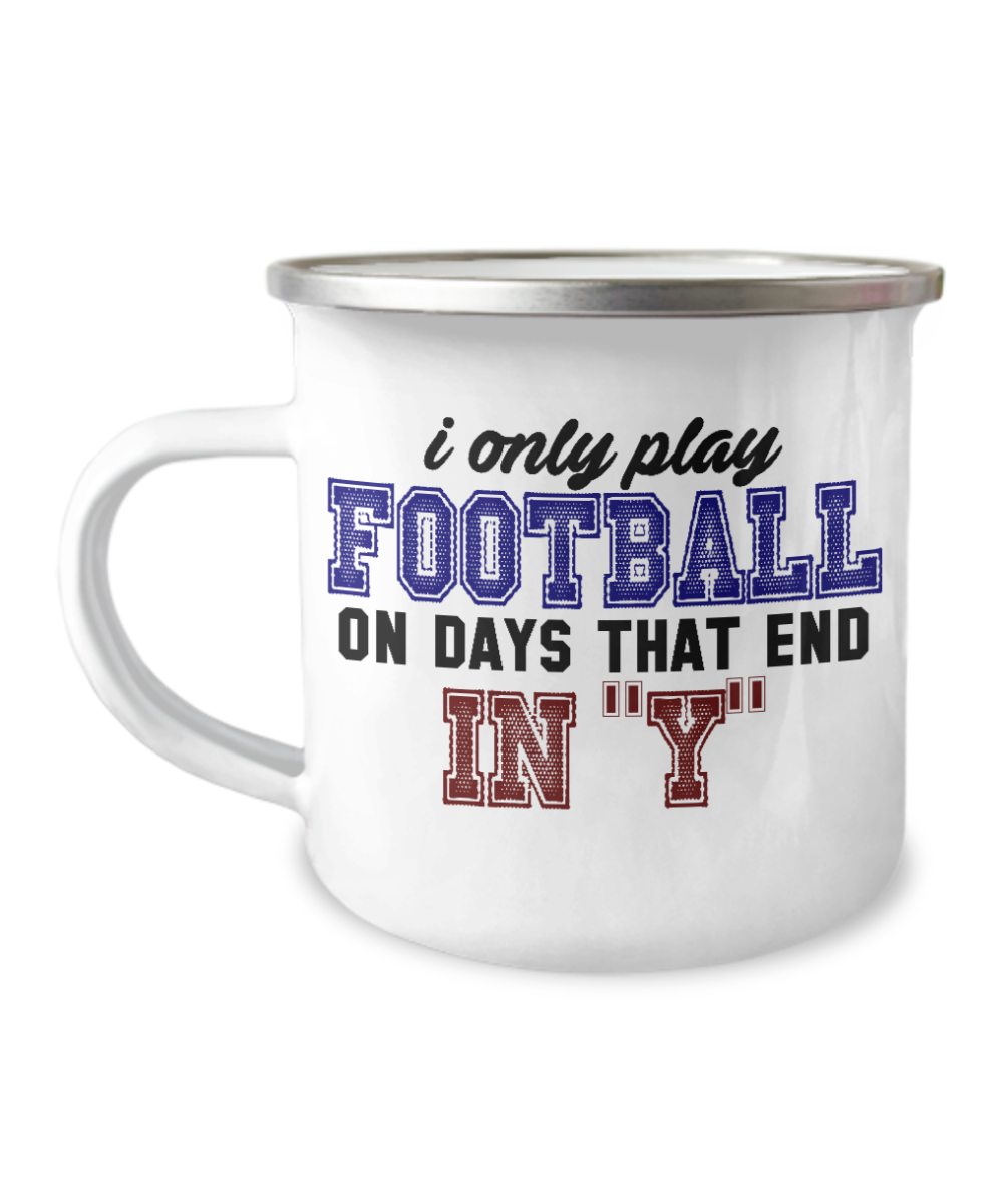 Football Lover Coffee Mug, I Only Play Football On Days That End In "y" -12 Oz Stainless Steel Enamel Finish White Camper Coffee Mug