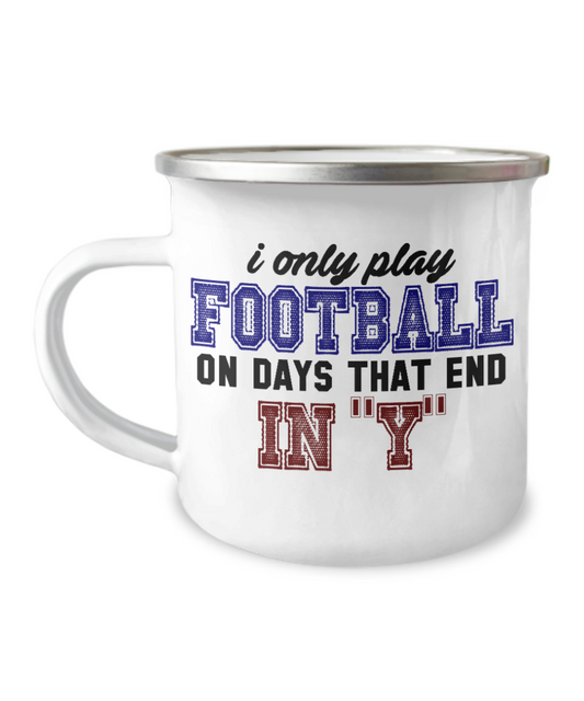 Football Lover Coffee Mug, I Only Play Football On Days That End In "y" -12 Oz Stainless Steel Enamel Finish White Camper Coffee Mug