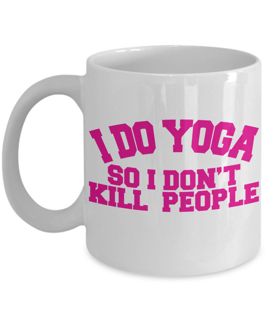 Yoga Meditation Gift Coffee Mug, I Do Yoga So I Don't Kill People - White Porcelain Coffee Mug 11 oz For Yoga Lover, Yoga Teacher, Father, Mother,  Girlfriend,Boyfriend, Meditation Gift
