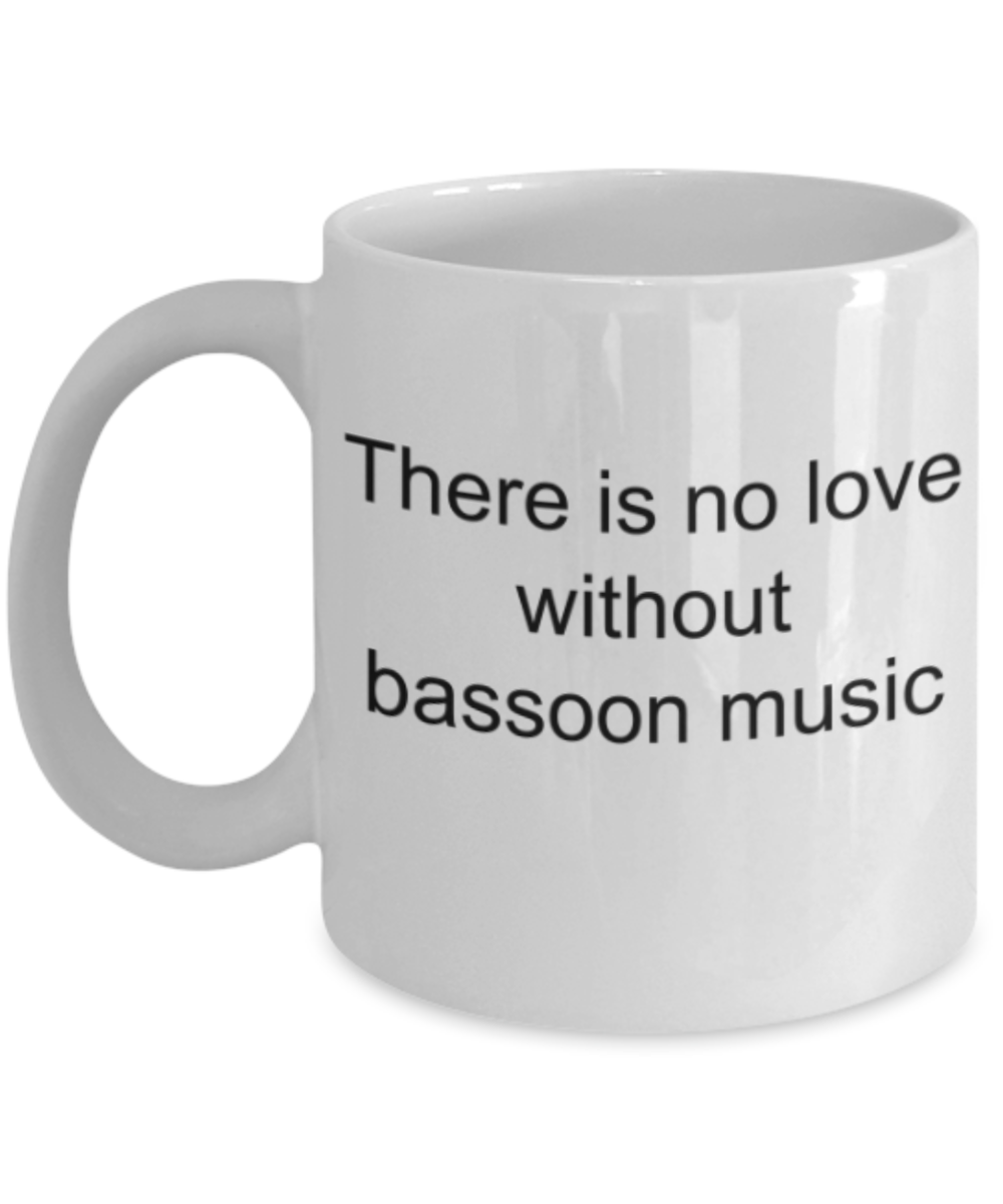 Music lovers gifts mugs, There is no love without bassoon music - Funny White Porcelain Coffee Mug Cute Ceramic Cup 11 oz