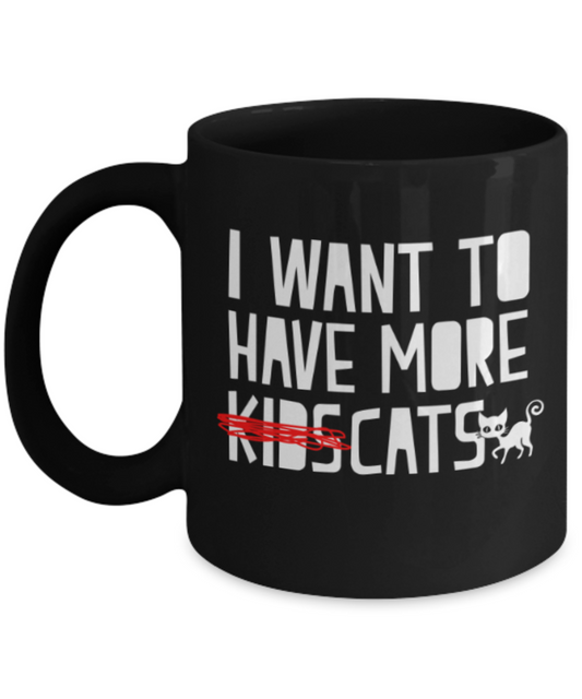 Gift gor cat lovers , I want to have more cats - Black Coffee Mug Porcelain Tea Cup 11 oz - Great Gift