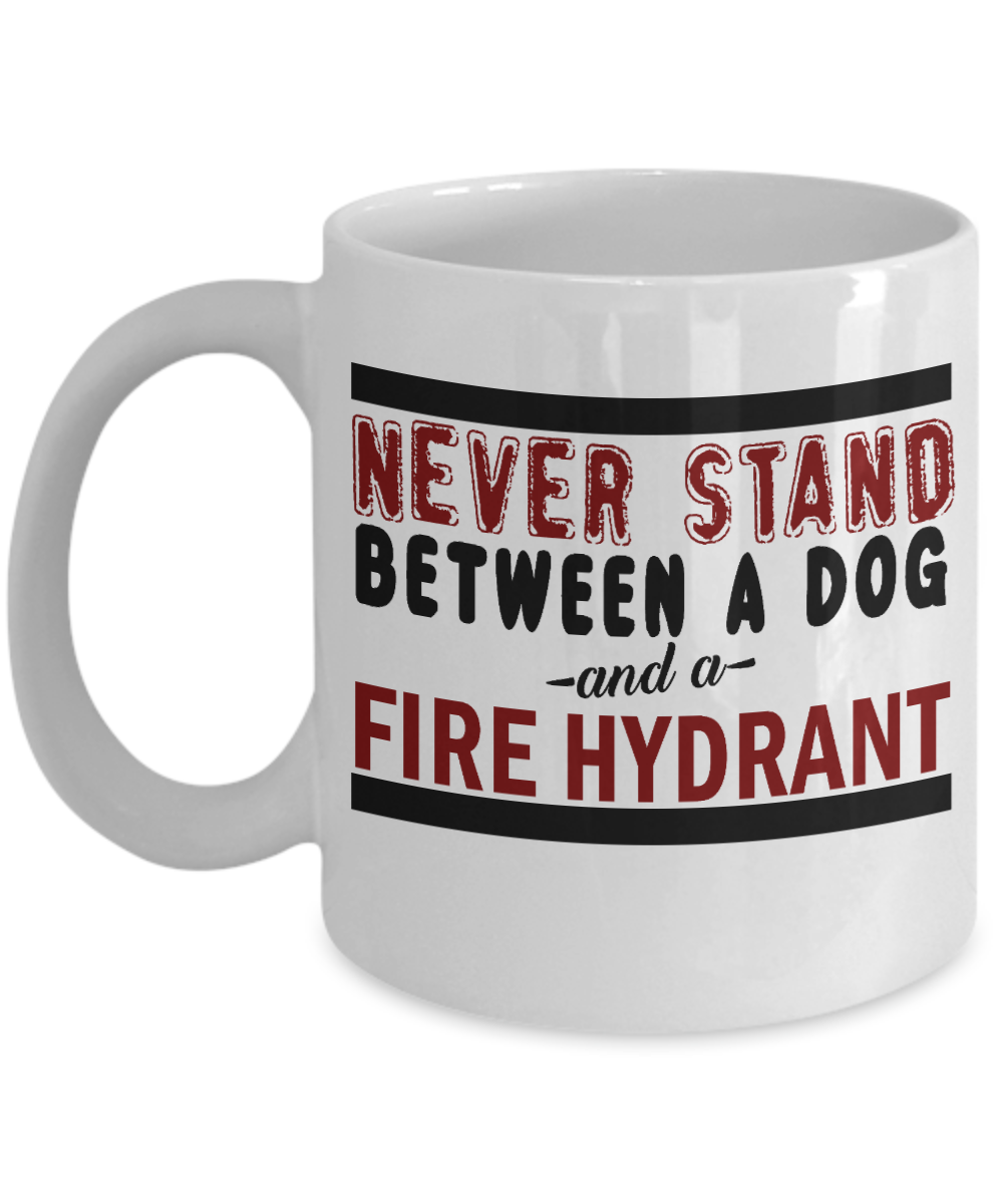 Dog Lover Coffee Mug, Never Stand Between A Dog And A Fire Hydrant - White Porcelain Coffee Mug 11 Oz For Dog Lover, Dad, Mom