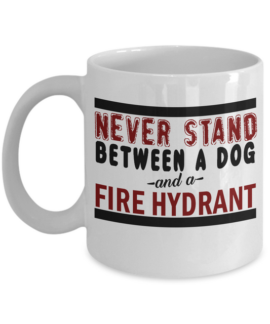 Dog Lover Coffee Mug, Never Stand Between A Dog And A Fire Hydrant - White Porcelain Coffee Mug 11 Oz For Dog Lover, Dad, Mom