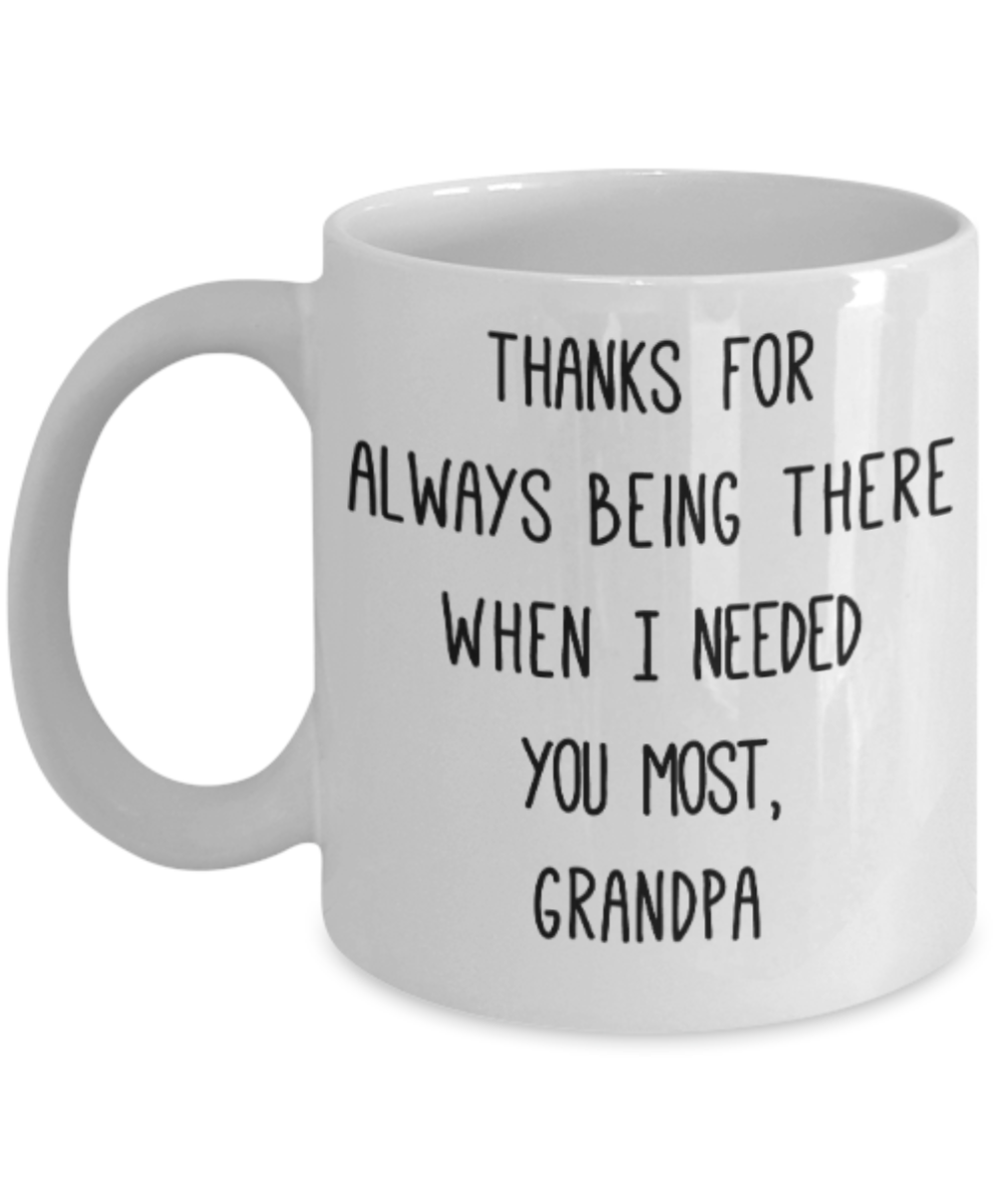 Grandpa gift mugs, Thanks for always being there when I needed you most Grandpa - Funny White Porcelain Coffee Mug Cute Ceramic Cup 11 oz