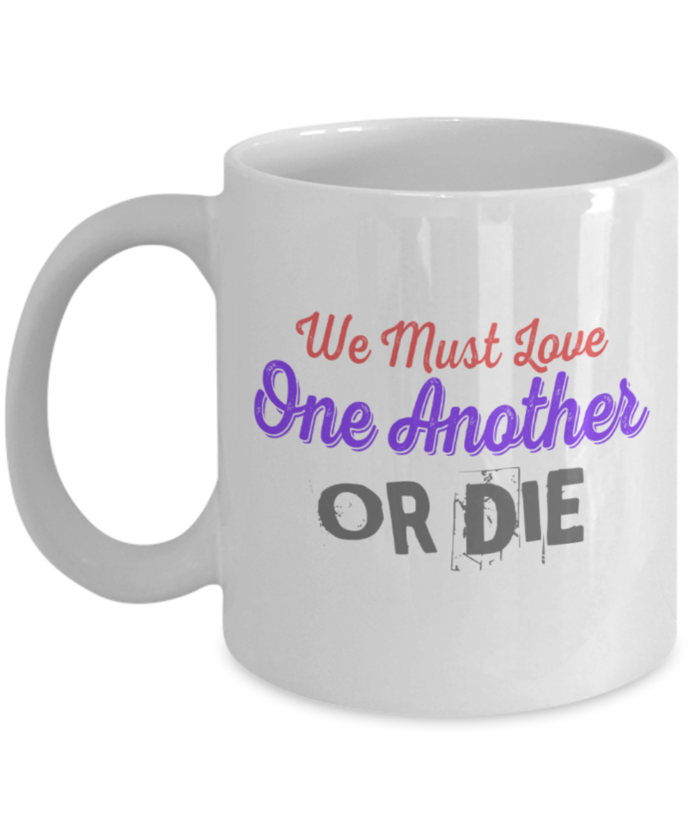 We must love one another or die - Funny White Porcelain Coffee 11 oz