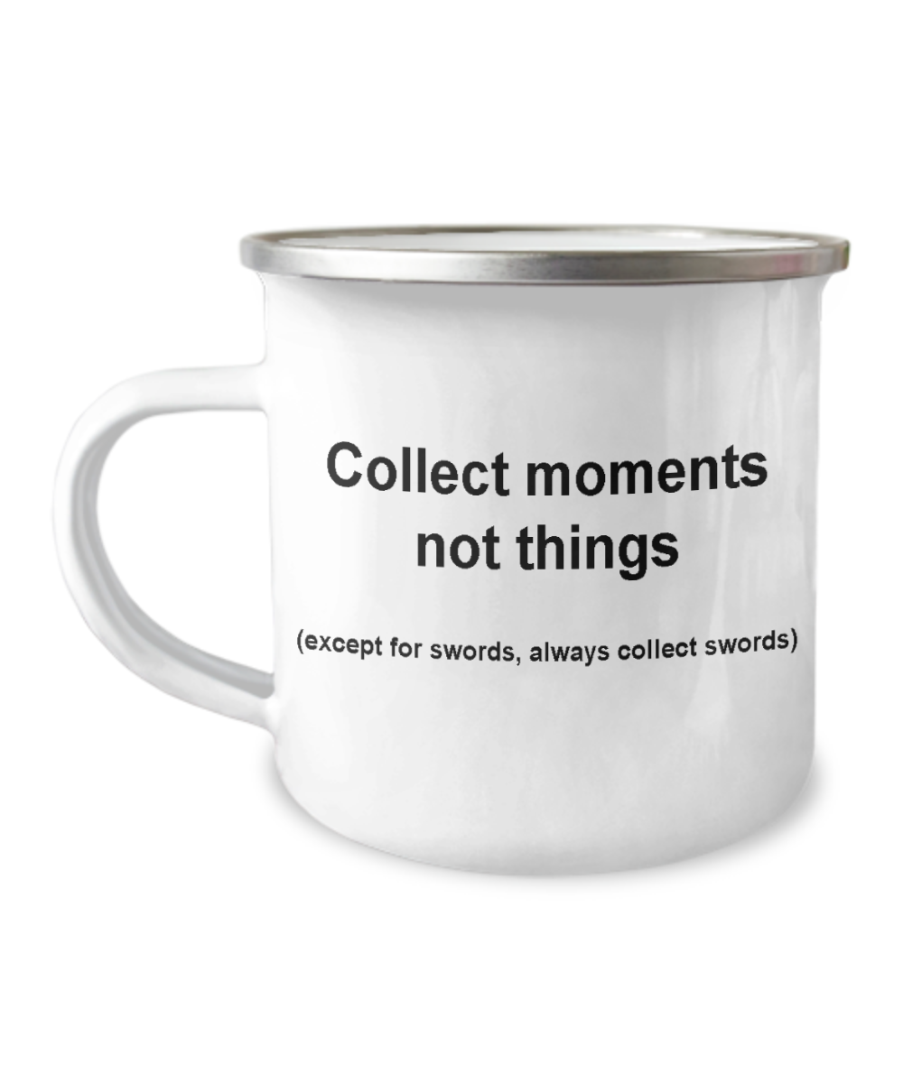 Sword collectors funny mug -Collect moments not things -Funny Christmas Mugs -12 Oz Stainless Steel Enamel Finish White Camper Coffee Mug