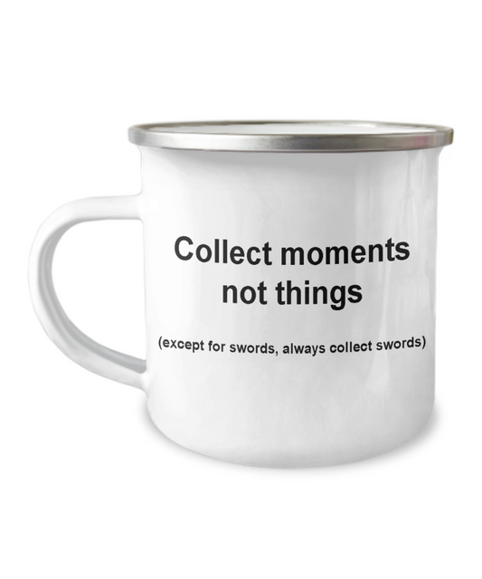 Sword collectors funny mug -Collect moments not things -Funny Christmas Mugs -12 Oz Stainless Steel Enamel Finish White Camper Coffee Mug