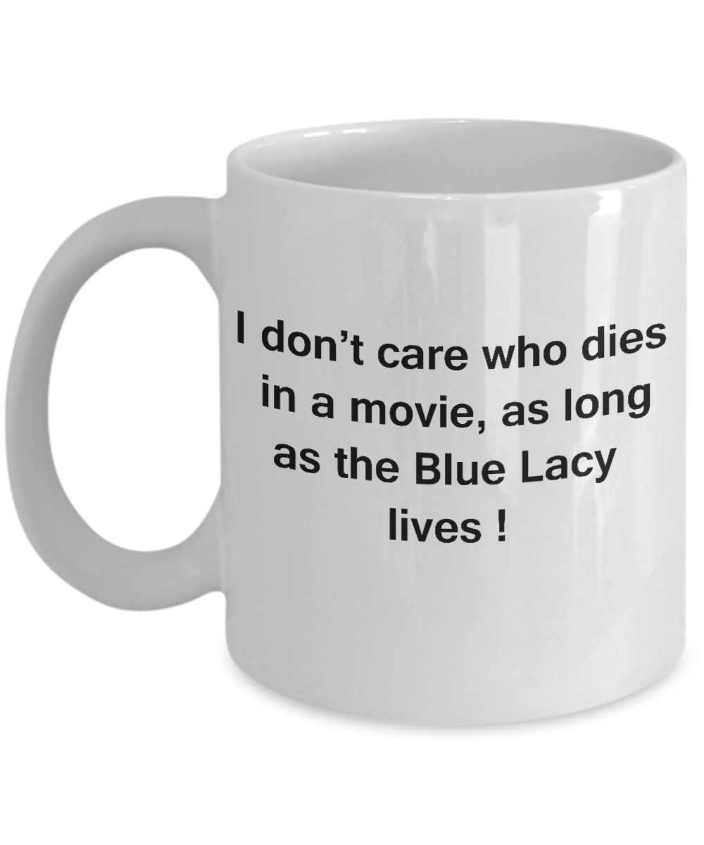 I Don't Care Who Dies, As Long As Blue Lacy Lives - Ceramic White coffee mugs 11 oz