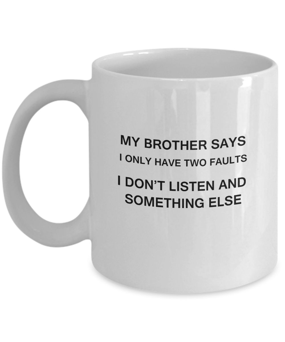My Brother says two faults coffee mugs - Funny Christmas White coffee mugs 11 oz