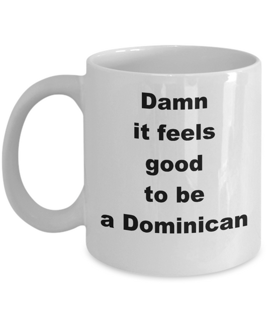 Dominican Republic Proud Coffee mug,Damn it feels good to be a Dominican-White Coffee Mug 11 oz