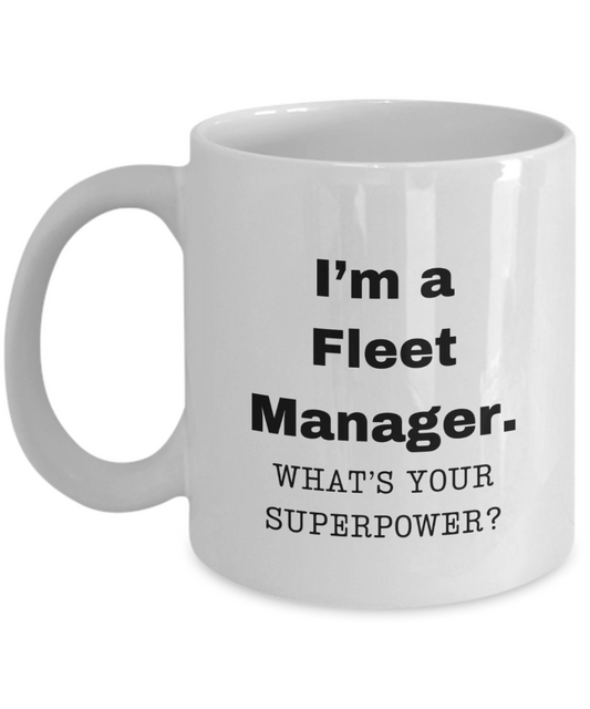 I am a Fleet Manager, what is your super power, Fleet Manager coffee mug, Birthday cup for Fleet Manager -11 oz White ceramic mug
