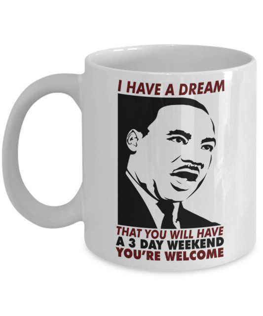Martin luther king mugshot Dream, A 3 day weekend Dream - Funny White Porcelain Coffee Mug Cute Ceramic Cup 11 oz