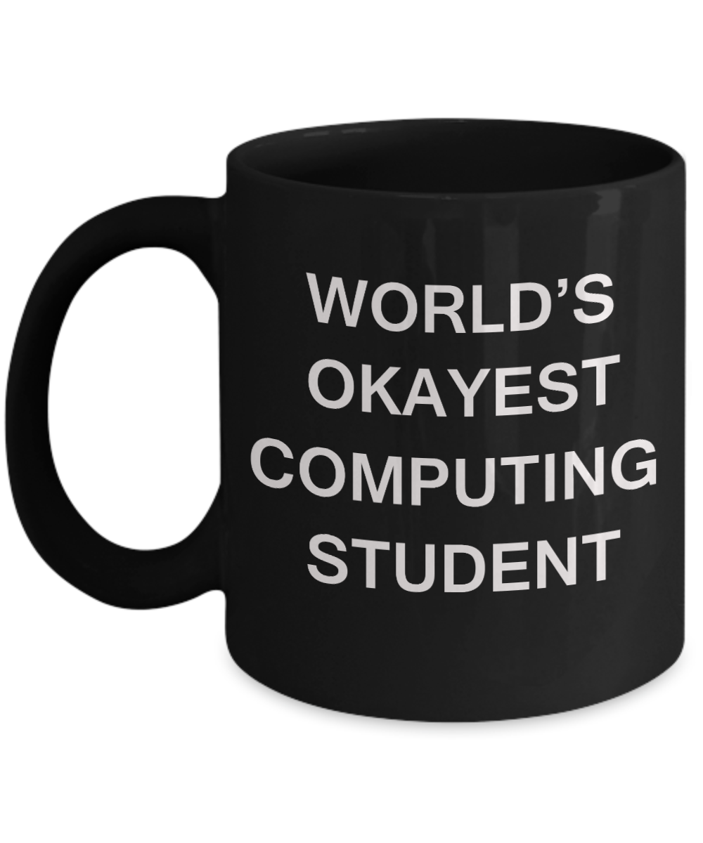 Gifts gor college students - World's Okayest Computing Student - Porcelain Black Funny Coffee Mug & Gifts for Students 11 OZ - Funny Gifts Ideas