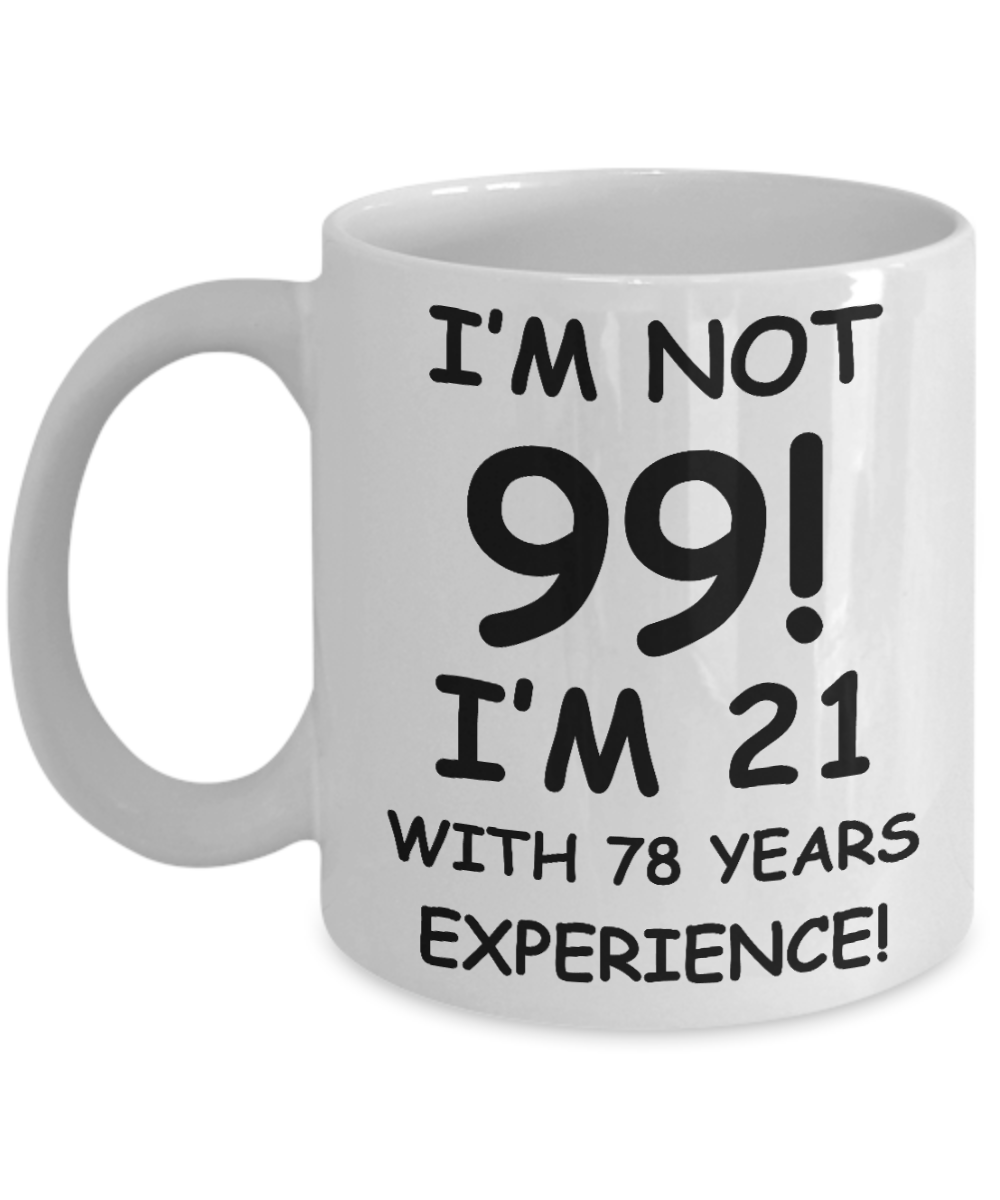99th birthday mug gifts , I'm not 99, I'm 21 with 78 Years Experience - White Coffee Mug Tea Cup 11 oz Gift
