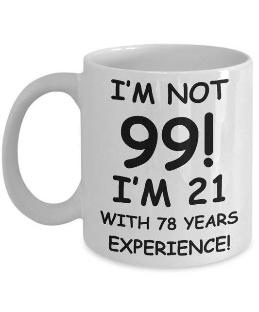 99th birthday mug gifts , I'm not 99, I'm 21 with 78 Years Experience - White Coffee Mug Tea Cup 11 oz Gift