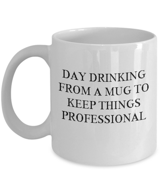 Day drinking from a mug to keep things professional Coffee Mug - Funny Ceramic Mug 11 OZ Cool Birthday gift for coworkers or boss.