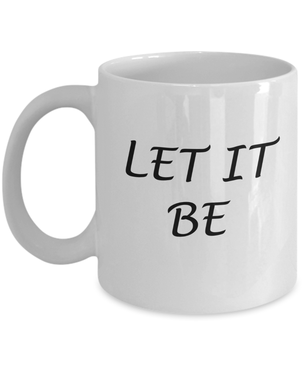 Let it be - White Coffee Mug Tea Cup 11 oz Gift
