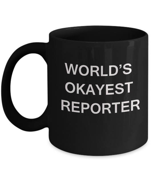 Funny Mug, Gifts For Reporters - World's Okayest Reporter Black coffee mugs 11 oz