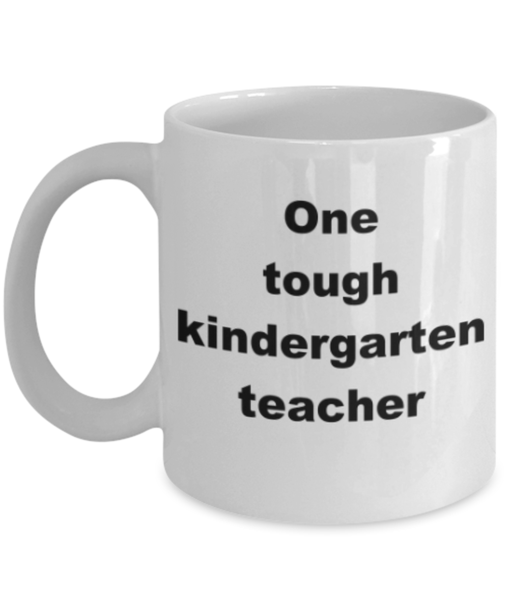 One tough kindergarten teacher - Funny White Porcelain Coffee Mug Cute Ceramic Cup 11 oz