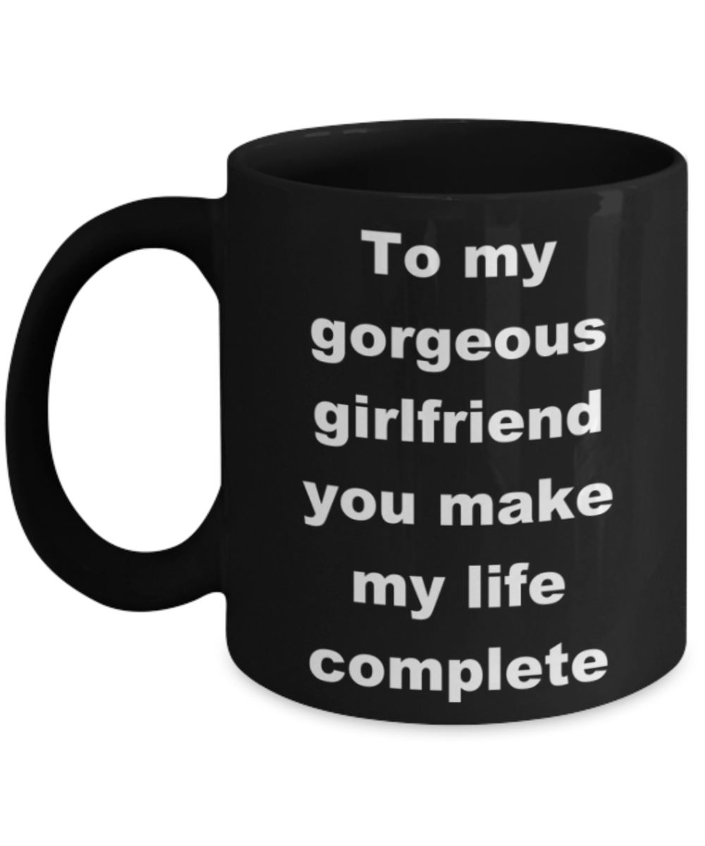 To my gorgeous girlfriend you make my life complete - Black Porcelain Coffee 11 oz