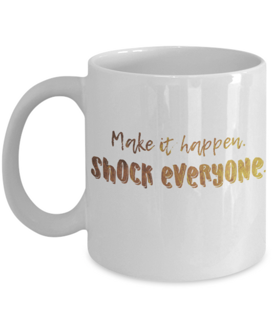 Positive mugs , Make it happen shock everyone - White Coffee Mug Tea Cup 11 oz Gift