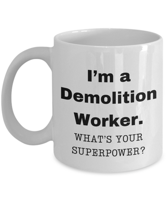 I am a Demolition Worker, what is your super power, Birthday cup for Demolition Worker -11 oz White ceramic mug