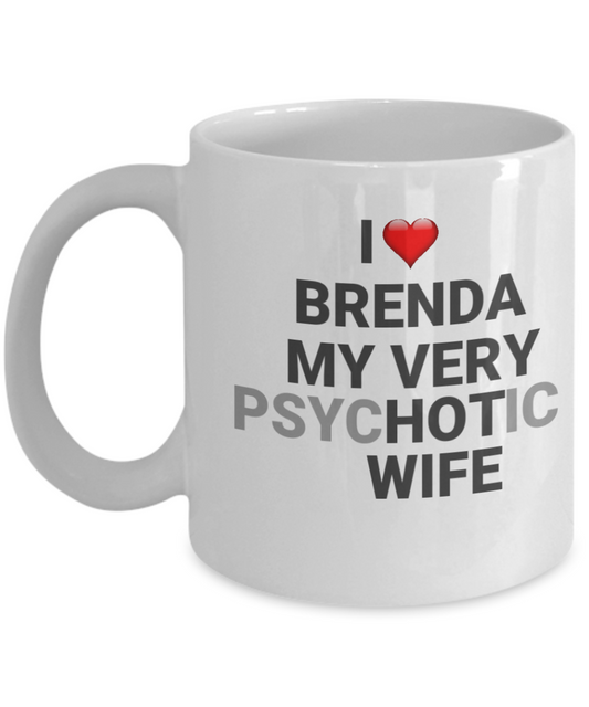 Funny Gifts For Wife - I love Brenda My Very Psychotic Wife, White coffee mugs 11 oz