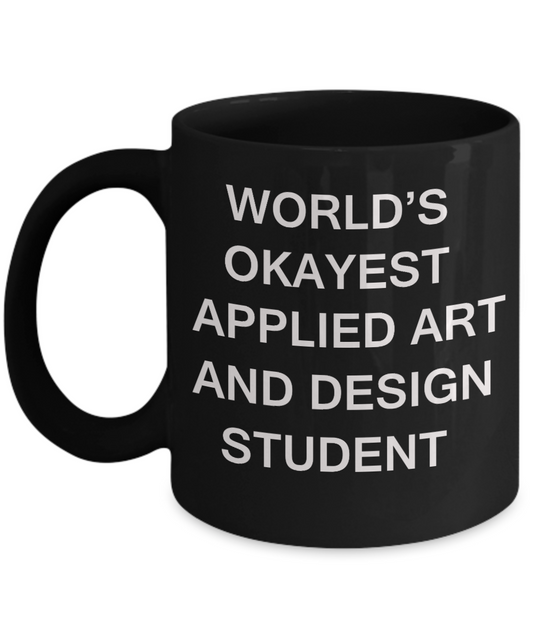 Gifts gor college students - World's Okayest Applied Art and Design Student - Porcelain Black Funny Coffee Mug & Gifts for Students 11 OZ - Funny Gifts Ideas