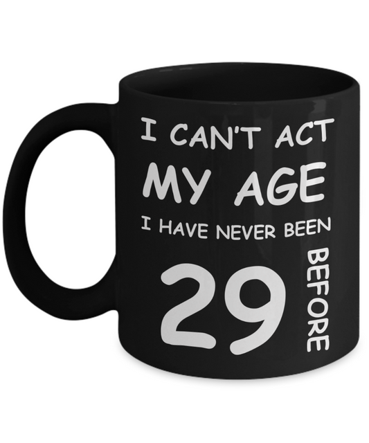 29th Birthday Gift for Women & Men - I can't act my Age, I have never been 29 Before - Black Porcelain Coffee 11 oz for Ladies & Gents - Born In 1991