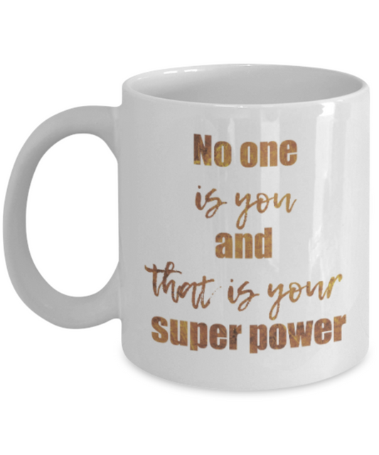 Motivational mugs for women , No one is you and that is your superpower - White Coffee Mug Tea Cup 11 oz Gift