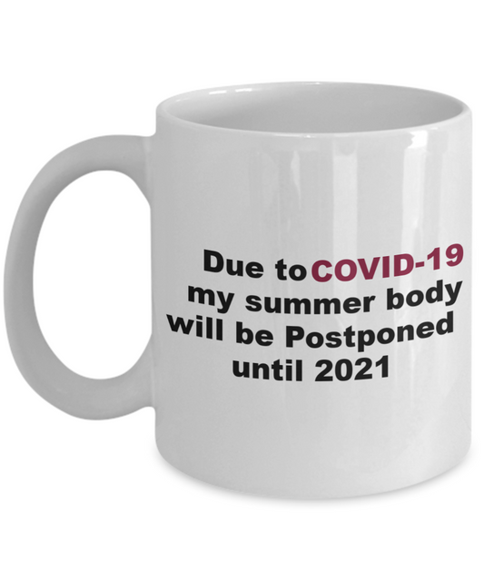 Funny Christmas Gift, Due To Coronavirus, My Summer Body Will Be Postponed To 2021, New Year Quarantine Coffee Mug Cup Men Women Mom Dad