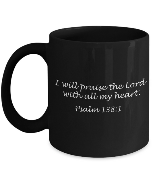 Psalm 138:1 bible quotes, I praise lord with all my heart - Black Coffee Mug Tea Cup 11 oz Gift