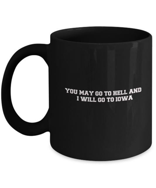You may go to Hell and I will go to Iowa Black Mugs -Black coffee mugs 11 oz