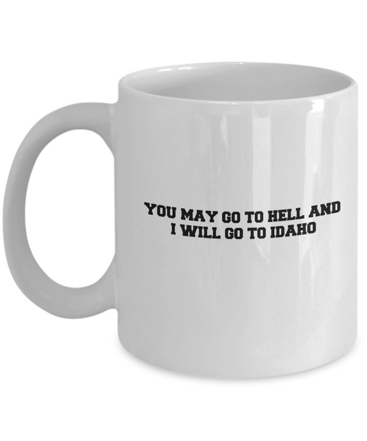 You may go to Hell and I will go to Idaho coffee mugs - White coffee mugs 11 oz