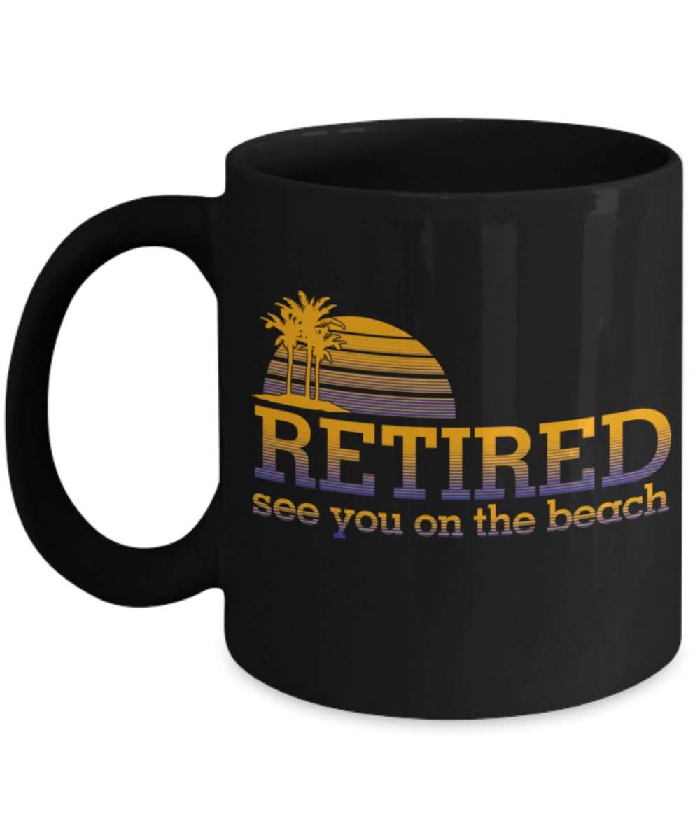 Retired See you on the Beach - Black Coffee Mug Tea Cup 11 oz Gift