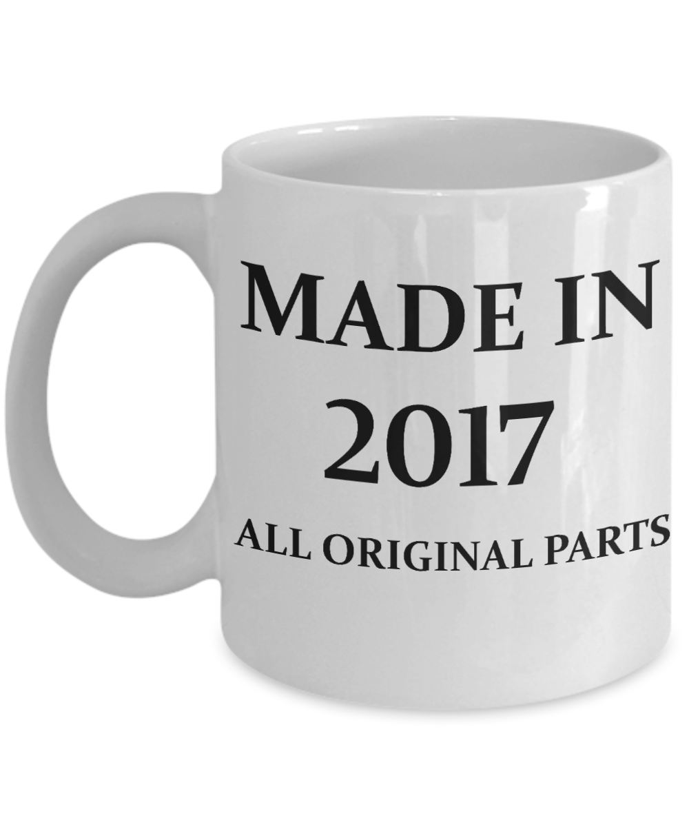 2017 birthday gifts for men cd & women, 1st Birthday Gifts - Made in 2017 All Original Parts - White Porcelain Coffee Cup,Premium 11 oz Funny Mugs White coffee cup Gifts Ideas