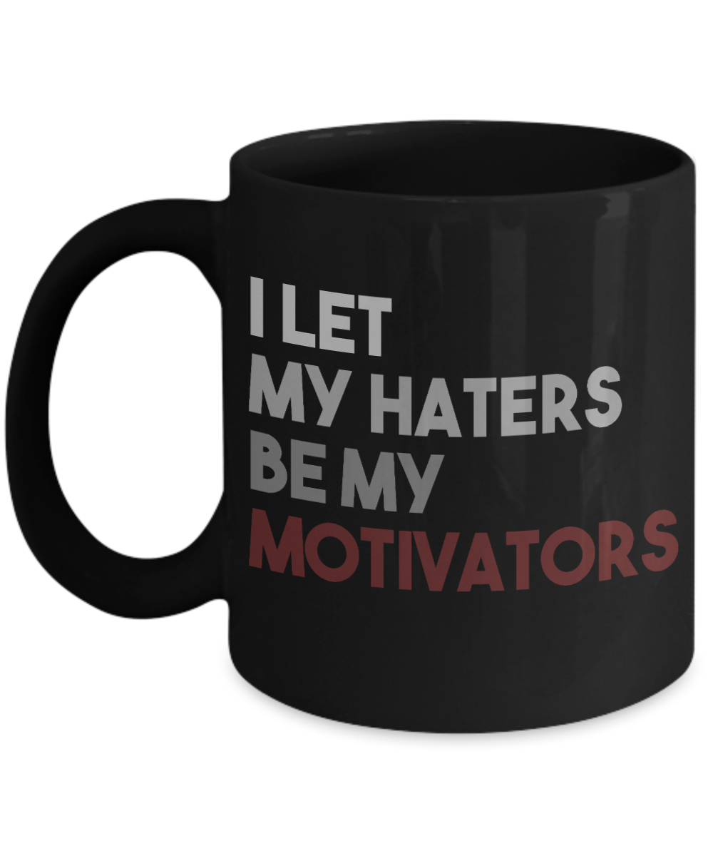 I Let My Haters Be My Motivators- Black Porcelain Coffee Mug 11 Oz Inspirational Quotes Coffee Mug