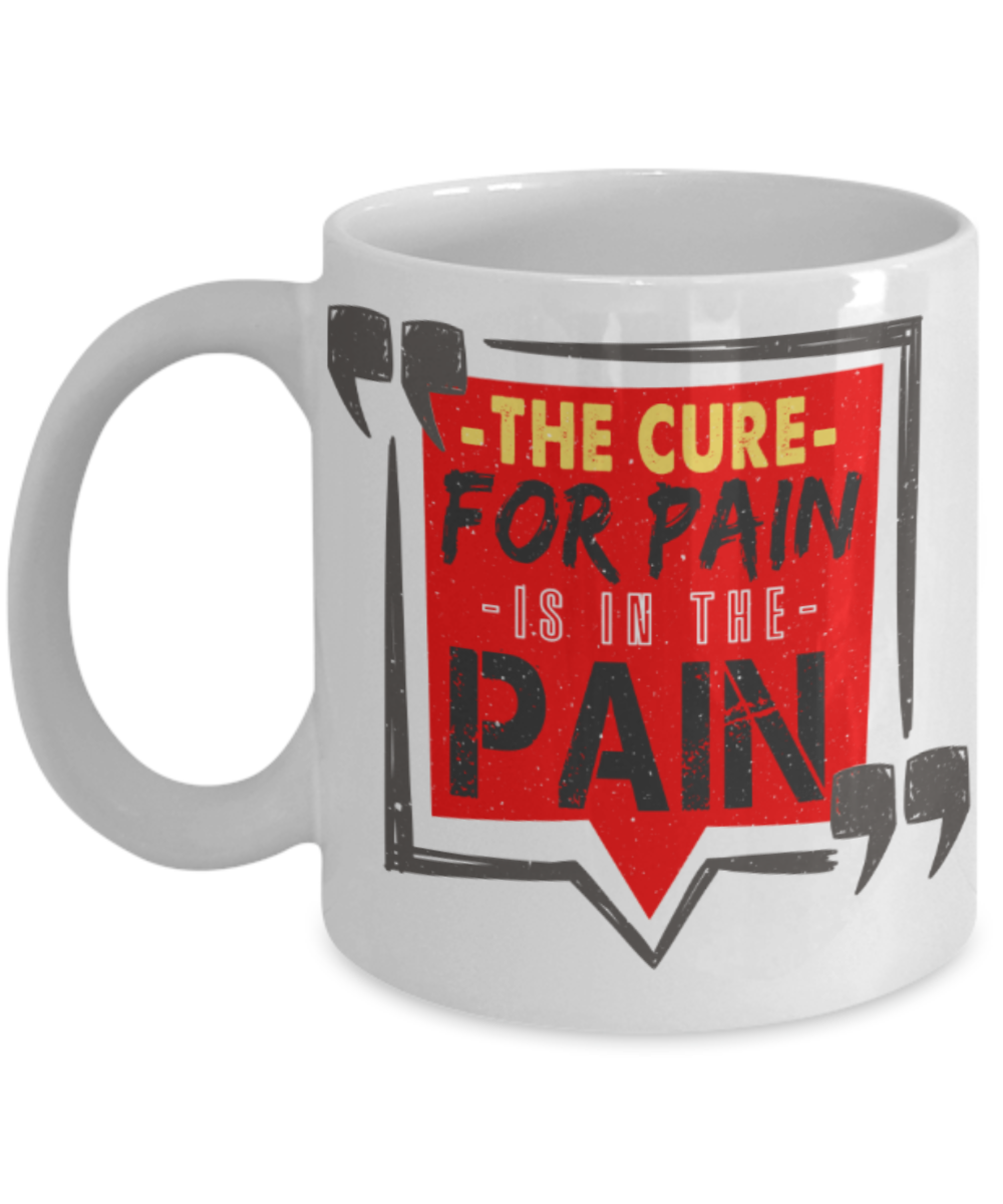 The cure for the pain is in the pain - Funny White Porcelain Coffee 11 oz