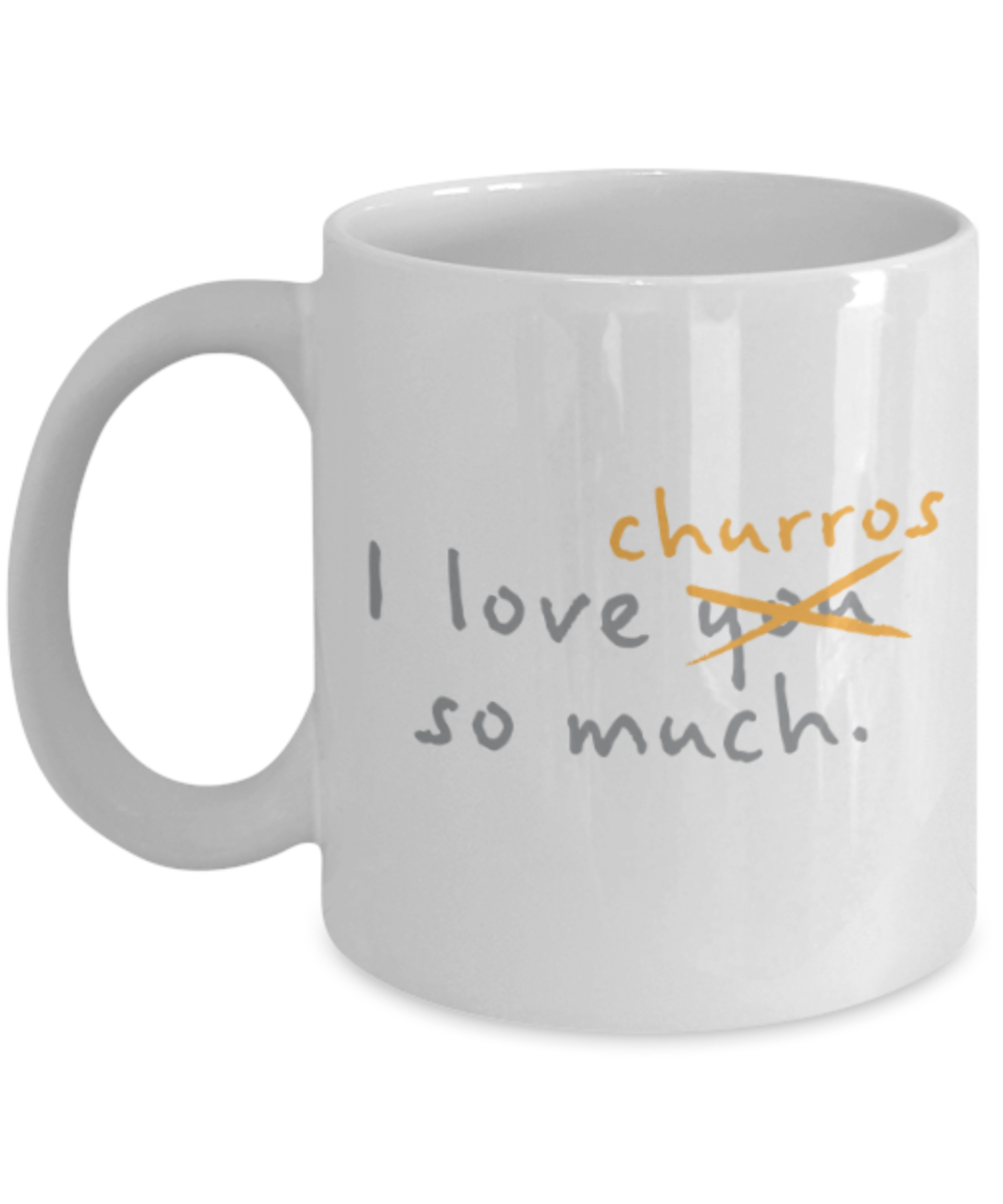 Beer Food Lovers mugs , I Love Churros so much - White Coffee Mug Porcelain Tea Cup 11 oz - Great Gift