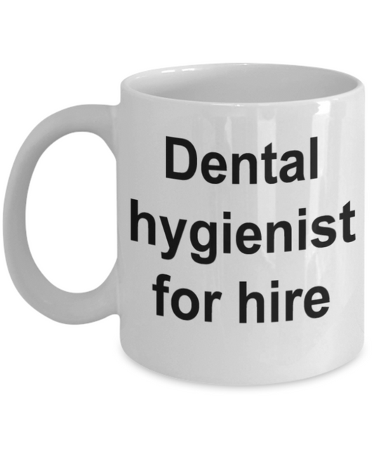 Dental hygienist gifts mugs, Dental hygienist for hire - Funny White Porcelain Coffee Mug Cute Ceramic Cup 11 oz