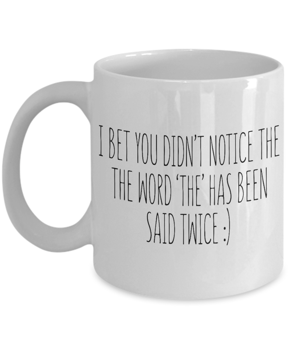 I Bet You Didn't Notice The Word 'The' Has Been Said Twice- White Porcelain Coffee Mug 11 Oz Funny Quotes Coffee Mug