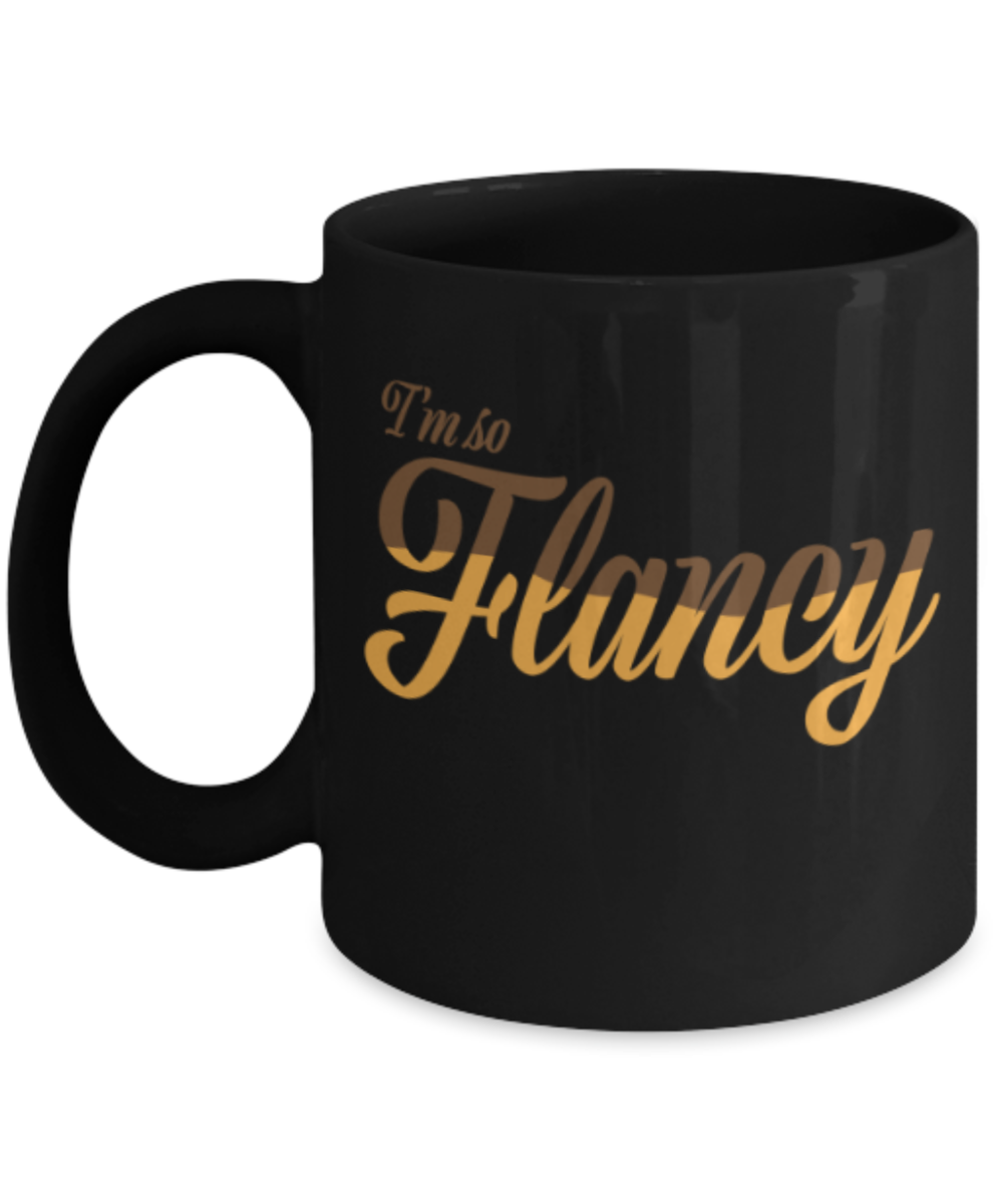 Beer Food Lovers mugs , I'm so Flancy - Black Coffee Mug Porcelain Tea Cup 11 oz - Great Gift