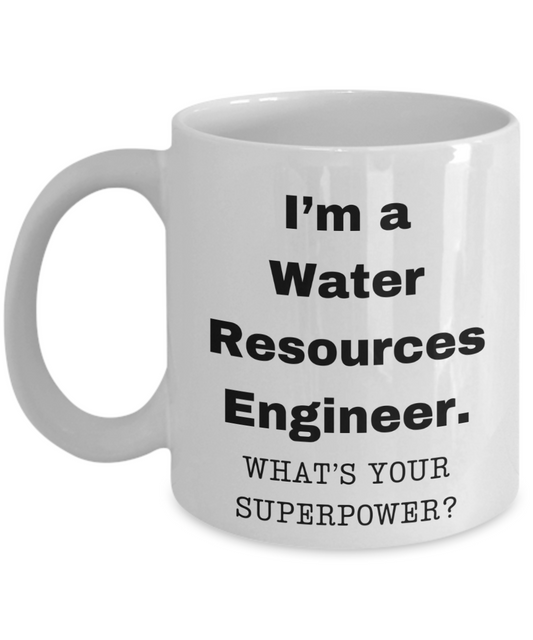 I am a Water Resources Engineer, what is your super power, Birthday cup for Water Resources Engineer -11 oz White ceramic mug