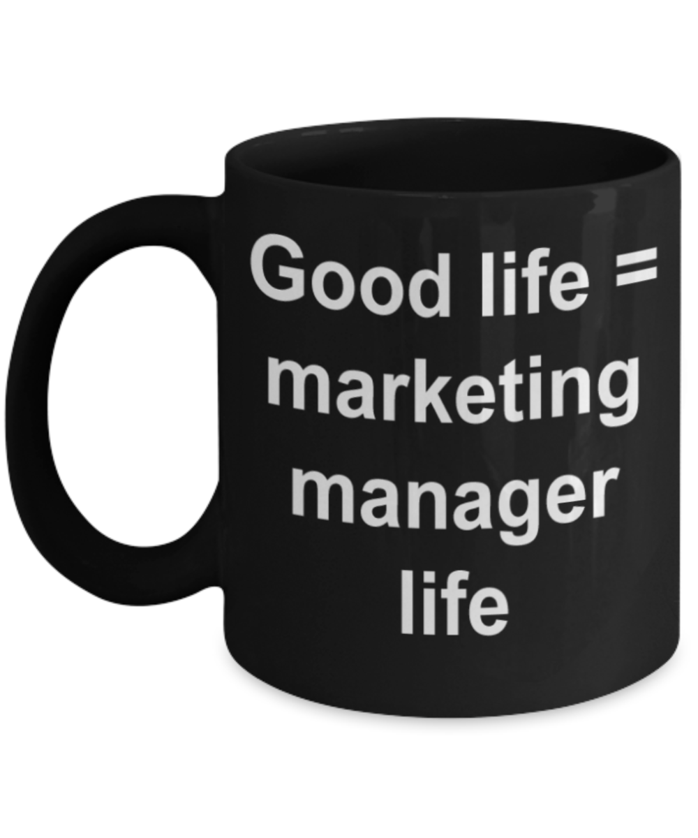 Marketing manager gifts mugs, Good Life = Marketing manager life - Funny Black Porcelain Coffee Mug Cute Ceramic Cup 11 oz