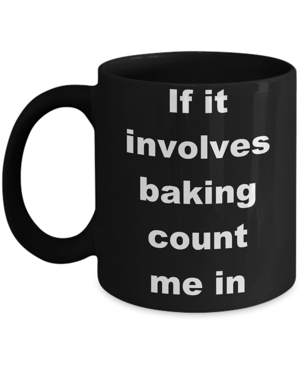 Baker Coffee mug, If it involves baking count me in- Black Coffee Mug 11 oz