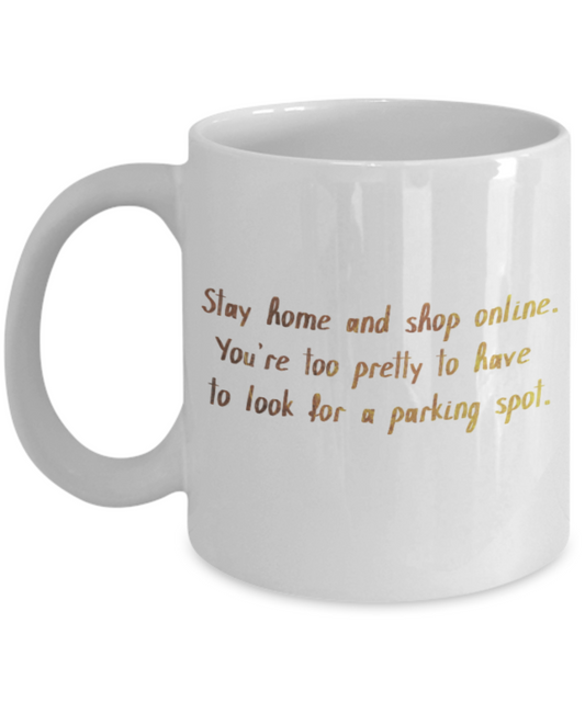 Motivational mugs for women , Stay home and shop online - White Coffee Mug Tea Cup 11 oz Gift